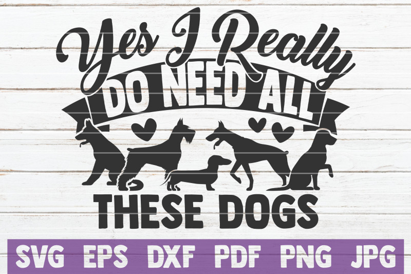 yes-i-really-do-need-all-these-dogs-svg-cut-file