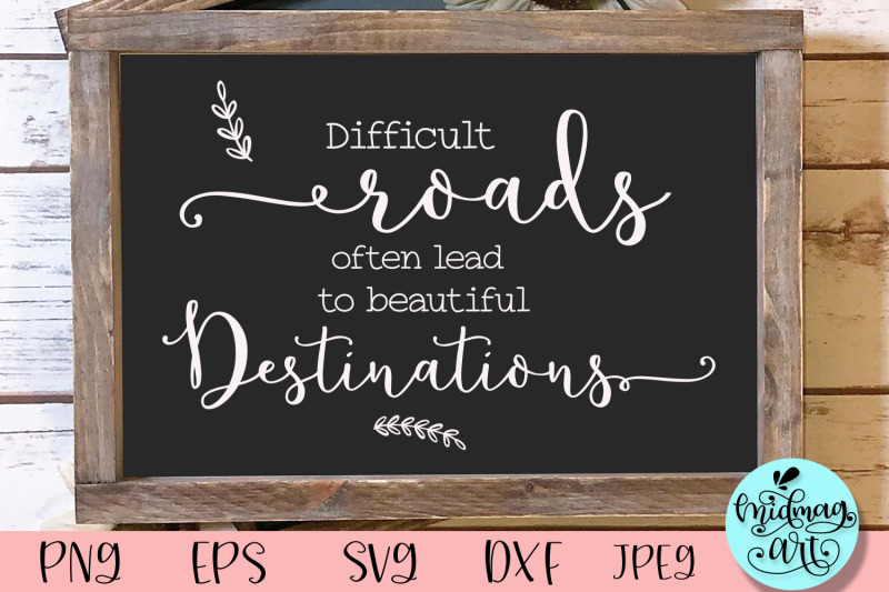 difficult-roads-often-lead-to-a-beautiful-destinations-sign-svg