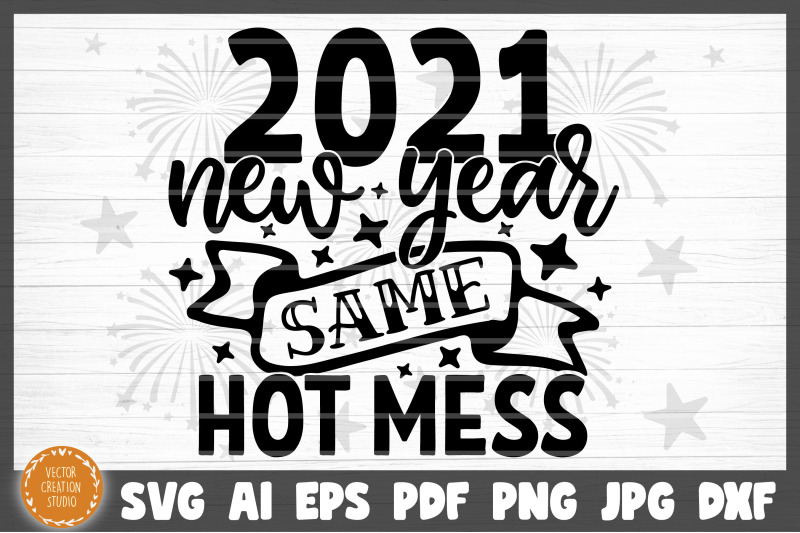 2021-new-year-same-hot-mess-svg-cut-file