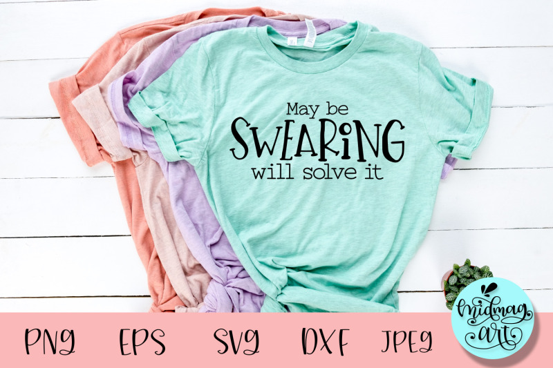 may-be-swearing-will-solve-it-svg-funny-svg