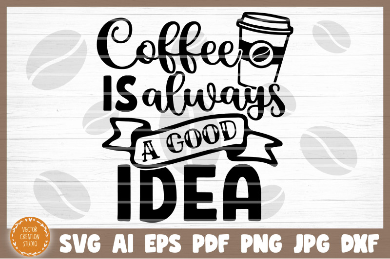 coffee-is-always-a-good-idea-svg-cut-file