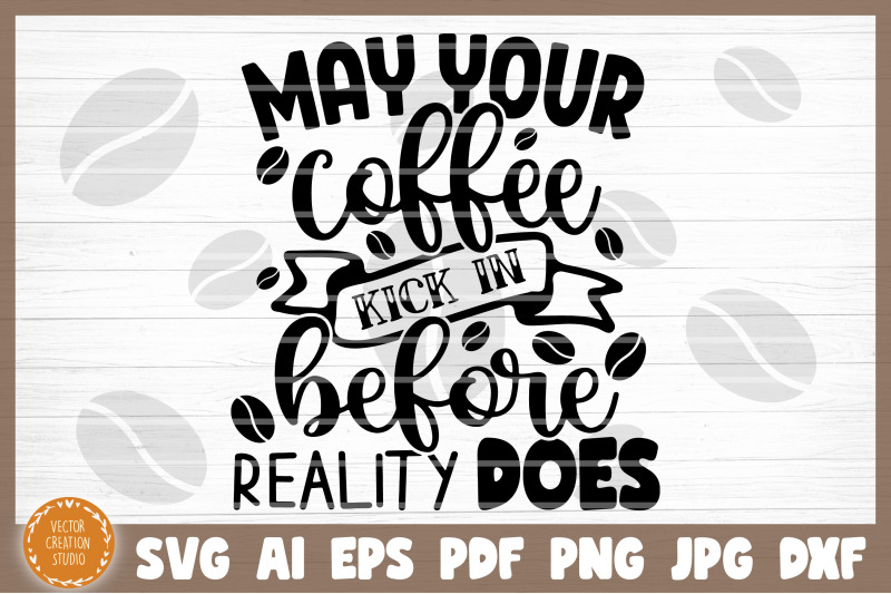 may-your-coffee-kick-in-before-reality-does-svg-cut-file