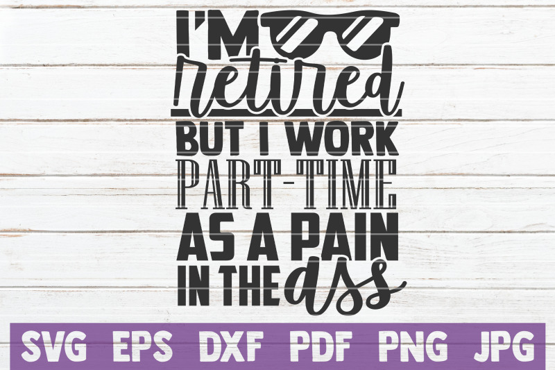 i-039-m-retired-but-i-work-part-time-as-a-pain-in-the-ass-svg-cut-file