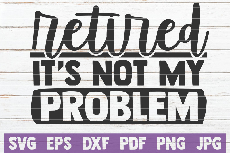 retired-it-039-s-not-my-problem-svg-cut-file