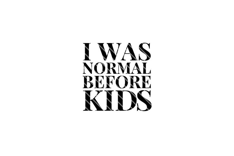 kids-i-was-normal-before-kids-svg