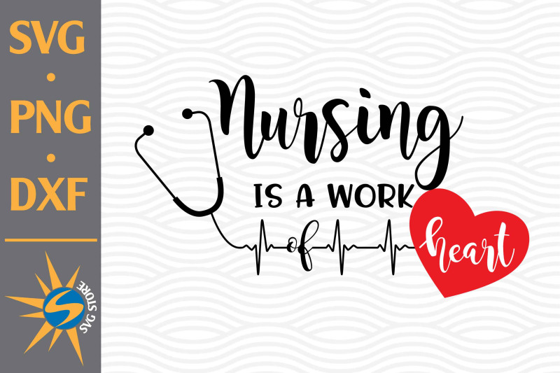 nursing-is-work-of-heart-svg-png-dxf-digital-files-include