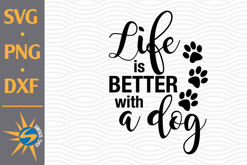 life-is-better-with-a-dog-svg-png-dxf-digital-files-include