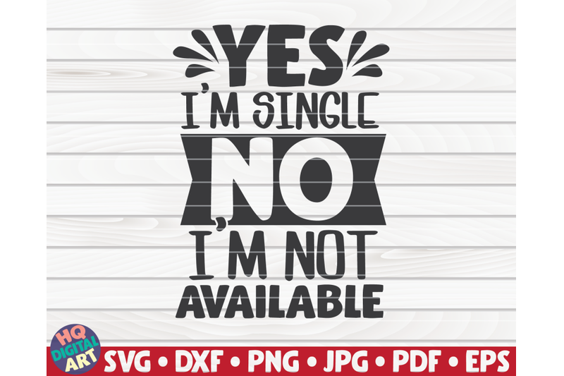yes-i-039-m-single-no-i-039-m-not-available-svg-valentine-039-s-day-quote