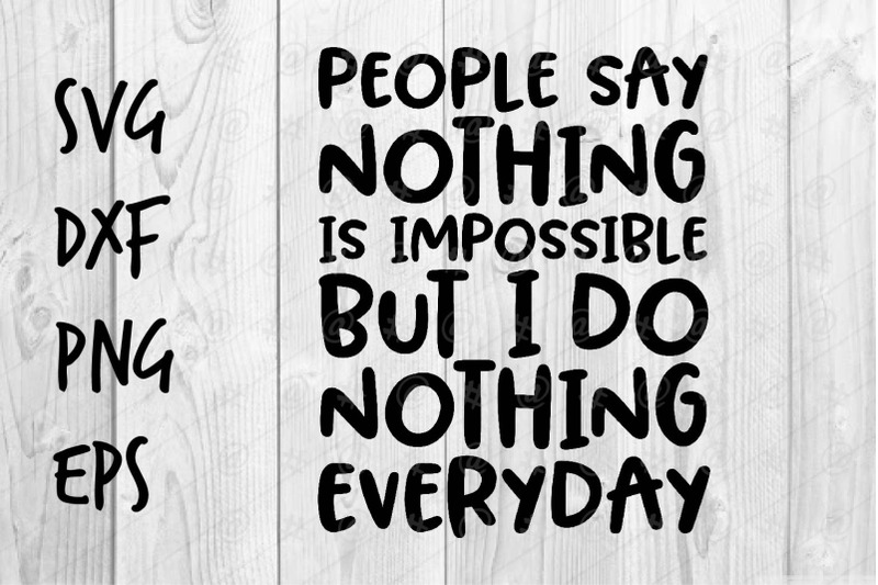people-say-nothing-is-impossible-but-i-do-nothing-everyday-svg
