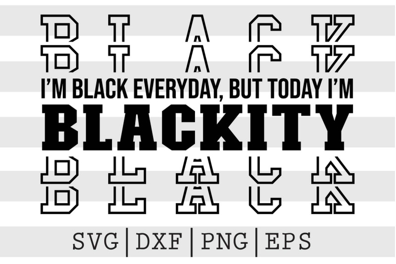 im-black-everyday-but-today-im-blackity-svg