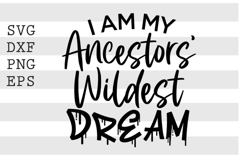 i-am-my-ancestors-wildest-dream-svg