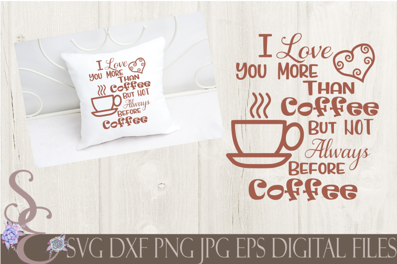 i-love-you-more-than-coffee-but-not-always-before-coffee-svg