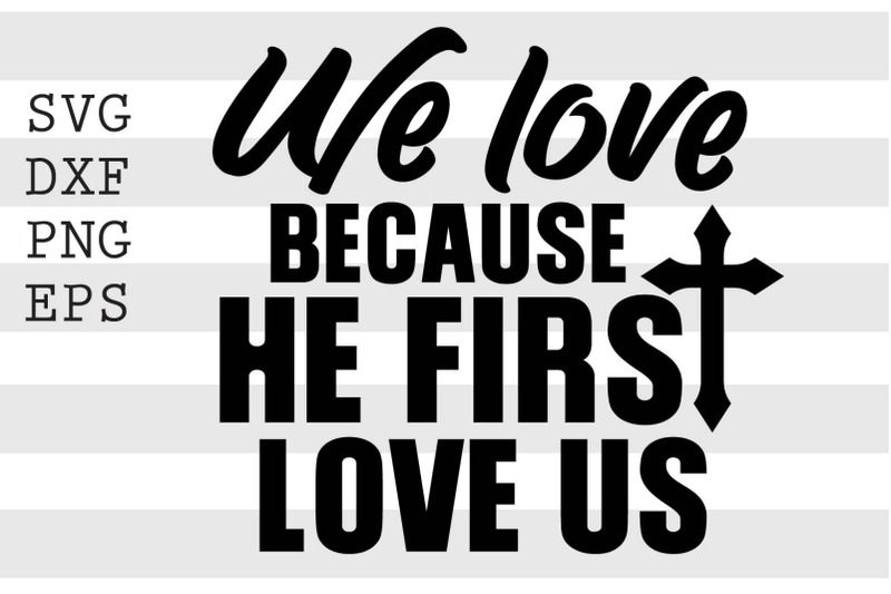 we-love-because-he-first-love-us-svg