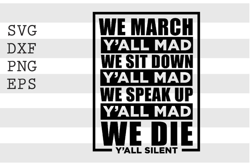 we-march-y-all-mad-we-sit-down-y-all-mad-we-speak-up-svg