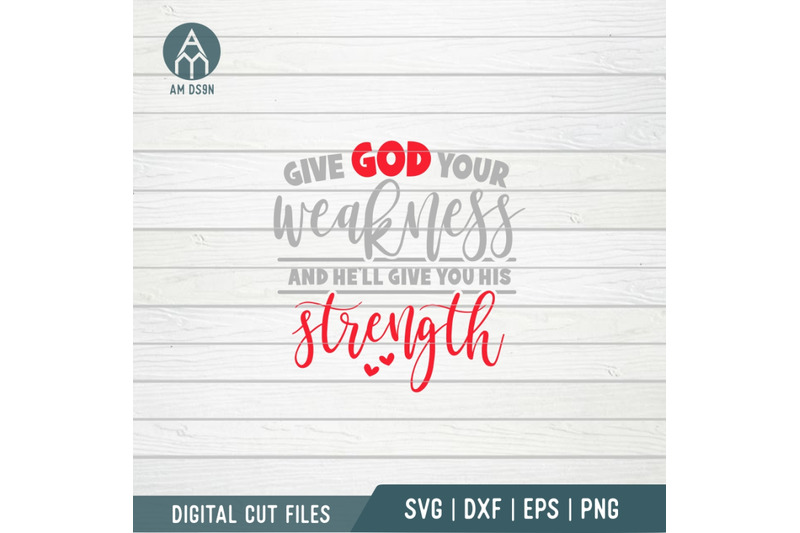 give-god-your-weakness-and-he-039-ll-give-you-his-strength-svg-svg-cut