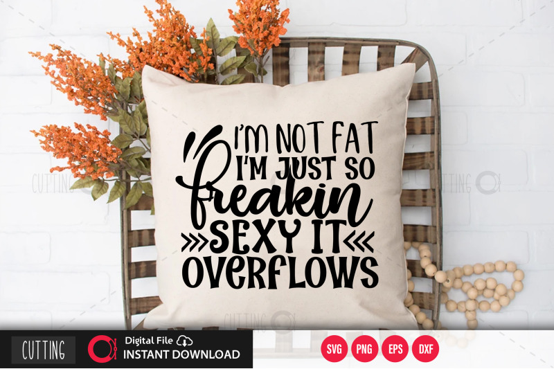 i-m-not-fat-i-m-just-so-freakin-sexy-it-overflows-svg