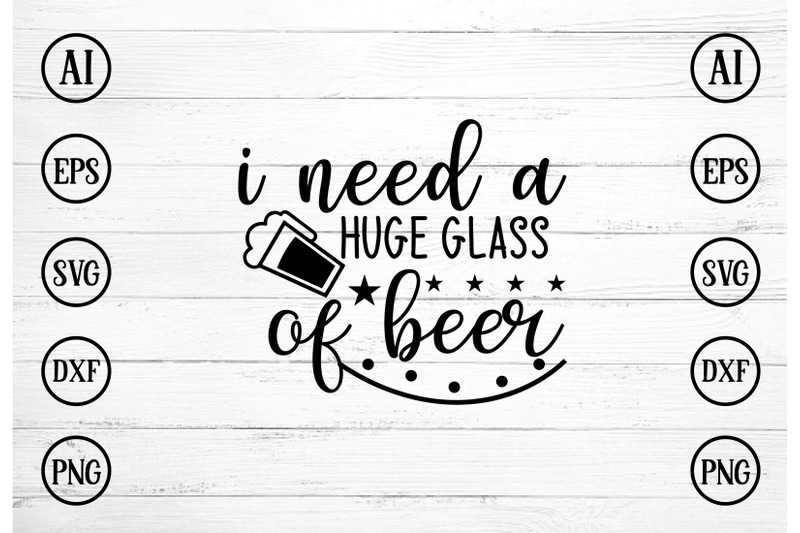 i-need-a-huge-glass-of-beer-svg-design