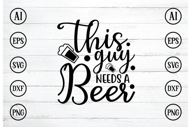 this-guy-needs-a-beer-svg-design