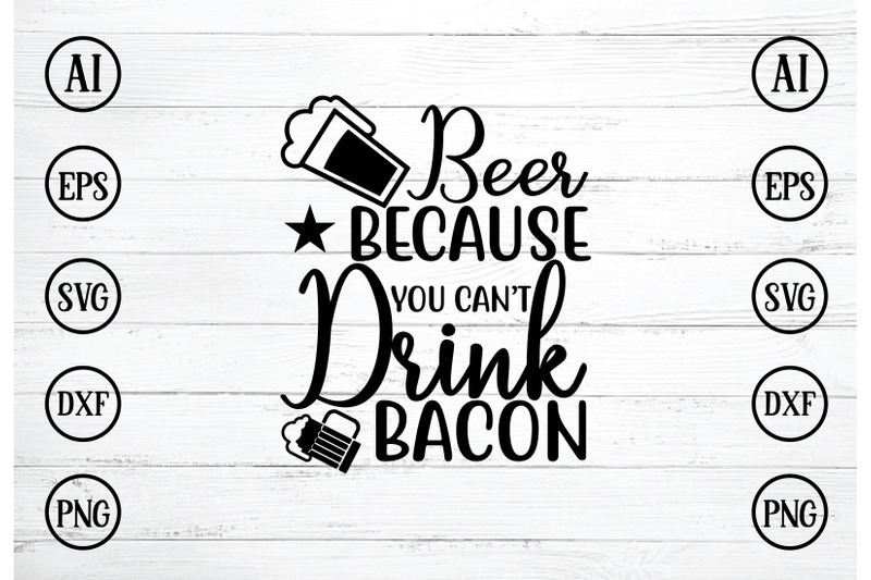 beer-because-you-cant-drink-bacon-svg-design