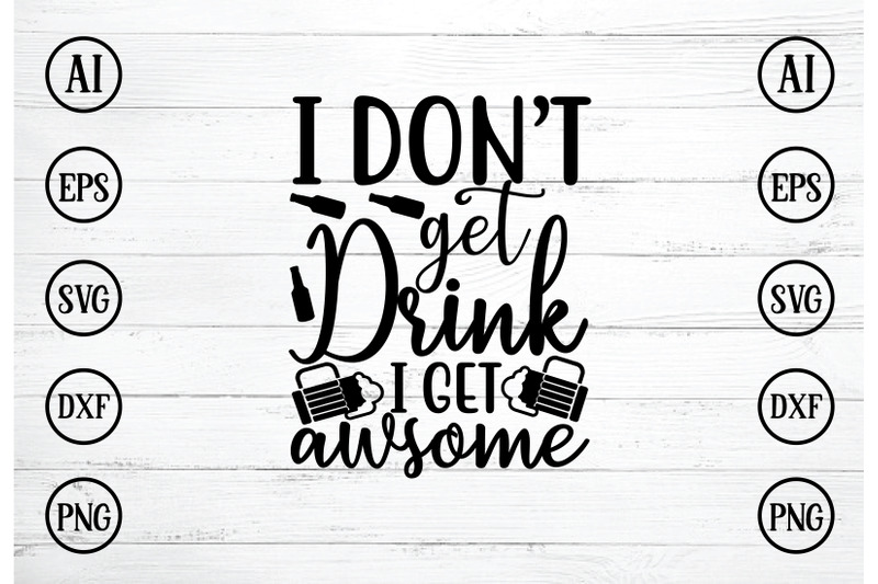 i-dont-get-drink-i-get-awsome-svg-design