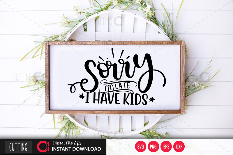 sorry-im-late-i-have-kids-svg