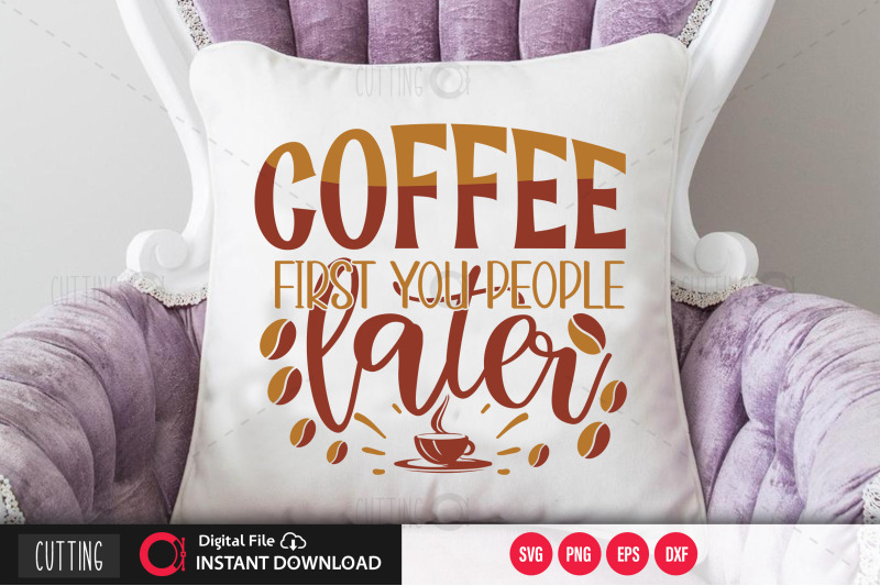 coffee-first-you-people-later-svg