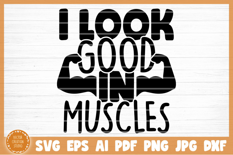 i-look-good-in-muscle-gym-svg-cut-file