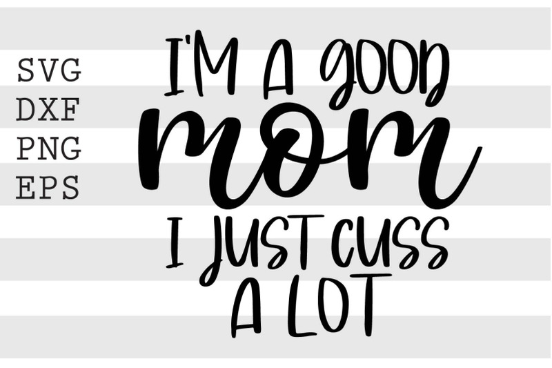 im-a-good-mom-i-just-cuss-a-lot-svg