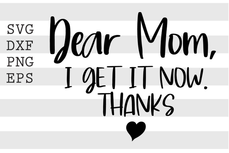 dear-mom-i-get-it-now-thanks-svg