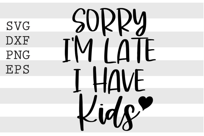 sorry-im-late-i-have-kids-svg