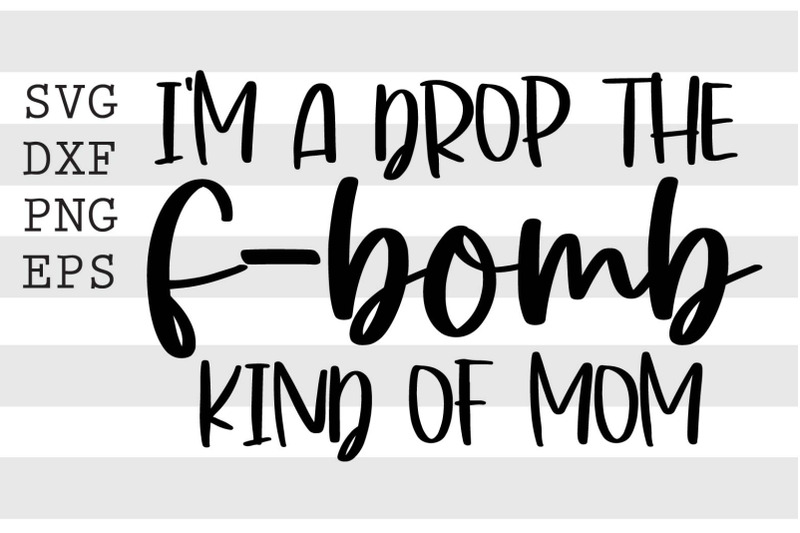 im-a-drop-the-f-bomb-kind-of-mom-svg