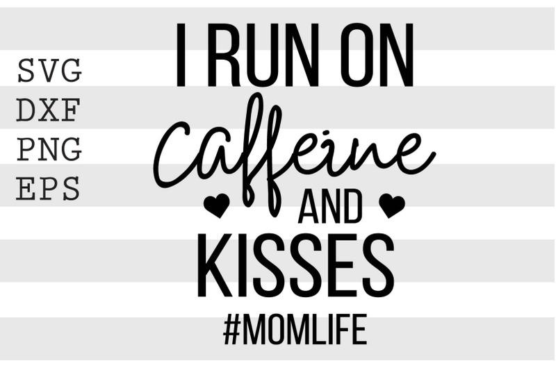 i-run-on-caffeine-and-kisses-momlife-svg