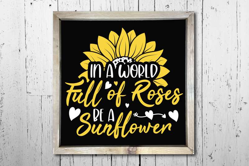 in-a-world-full-of-roses-be-a-sunflower-sunflower-svg