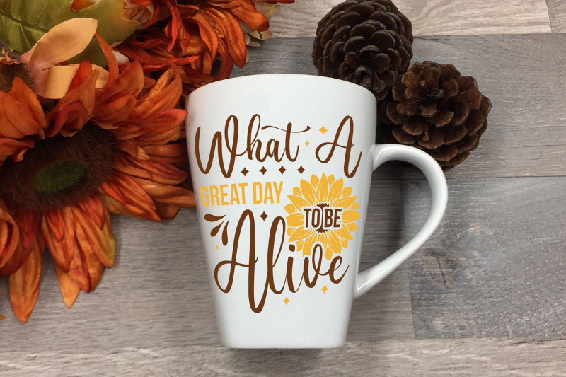 what-a-great-day-to-be-alive-sunflower-svg