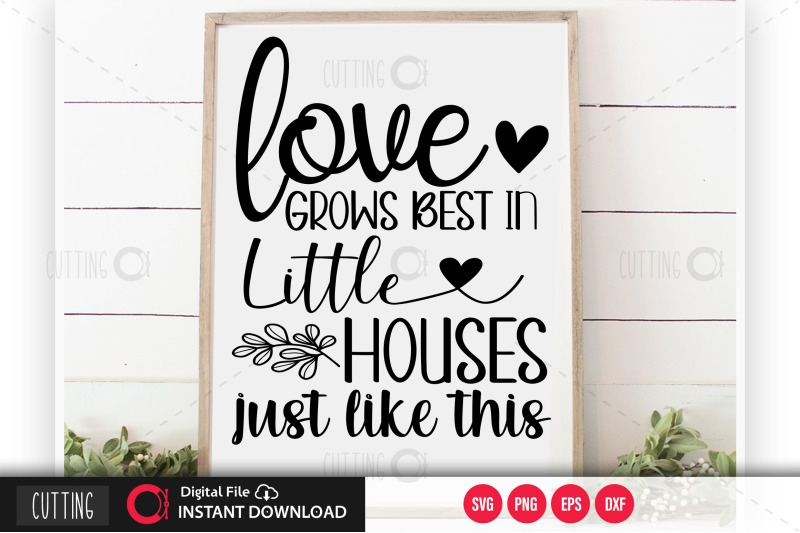 love-grows-best-in-little-houses-just-like-this-svg