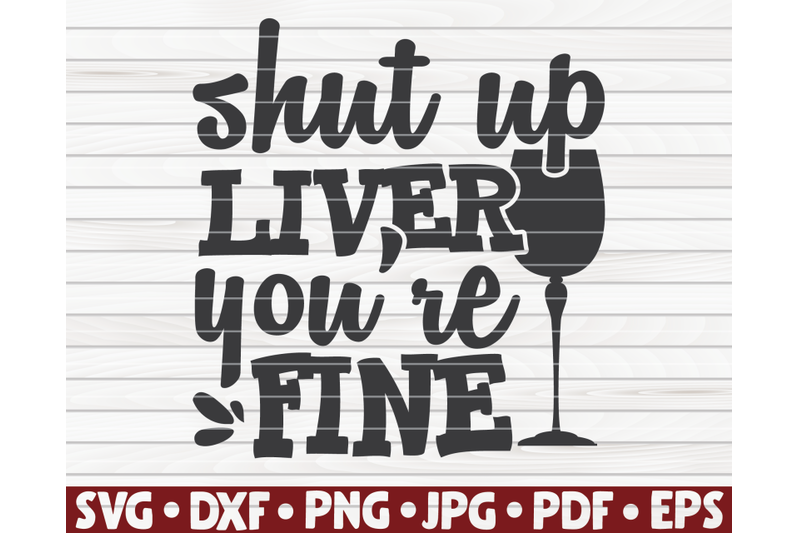 shut-up-liver-you-039-re-fine-svg-wine-quote