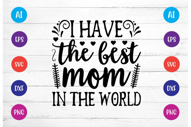 i-have-the-best-mom-in-the-world-svg