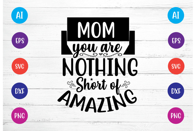 mom-you-are-nothing-short-of-amazing-svg