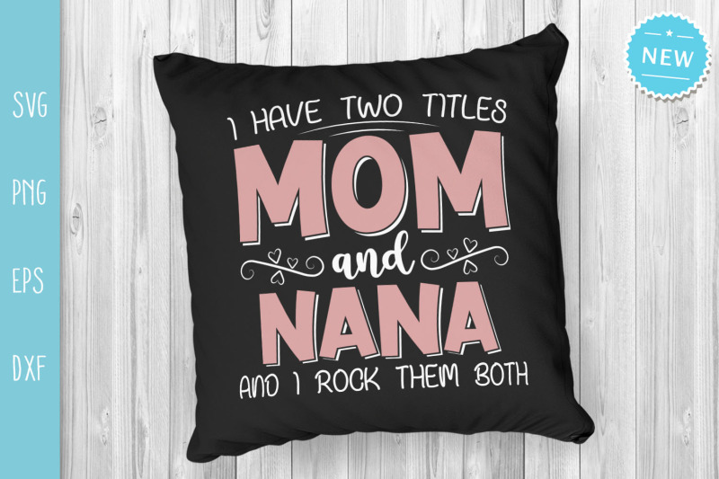 i-have-two-titles-mom-and-nana-and-i-rock-them-both-mom-svg-nana-svg