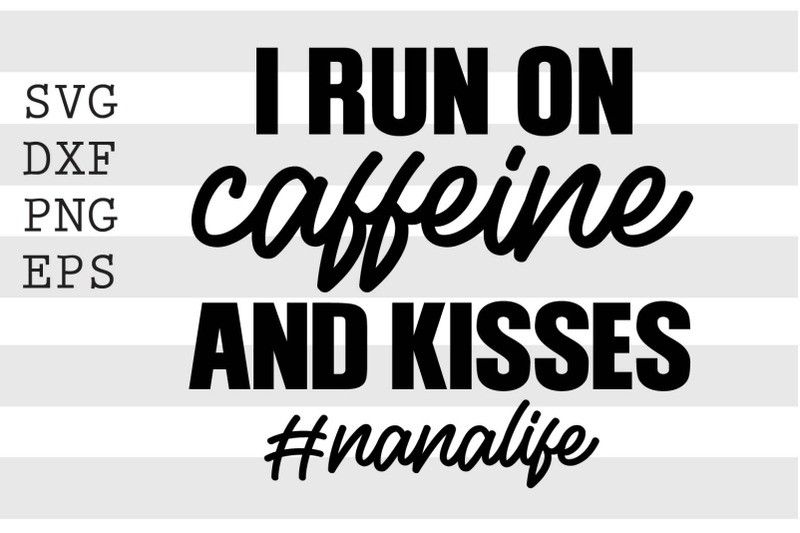 i-run-on-caffeine-and-kisses-nanalife-svg