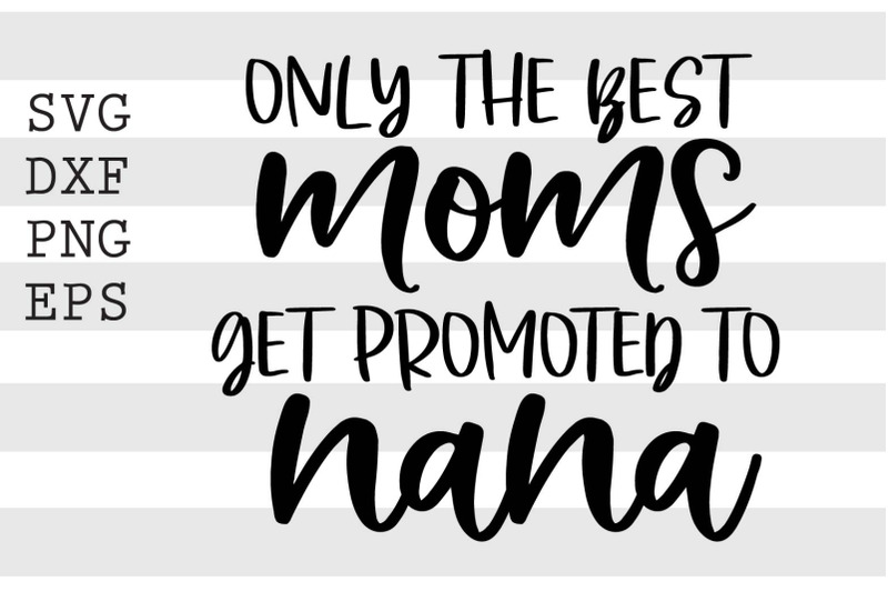 only-the-best-moms-get-promoted-to-nana-svg