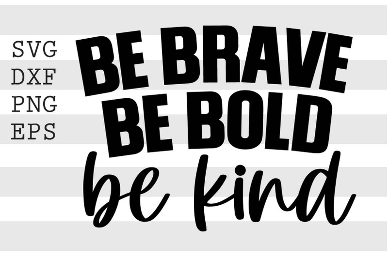 be-brave-be-bold-be-kind-svg