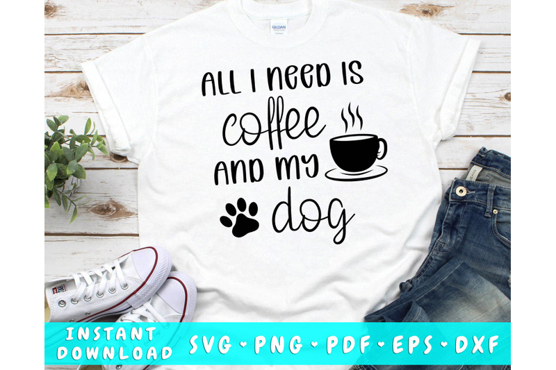 all-i-need-is-coffee-and-my-dog-svg-funny-dog-svg-cut-file