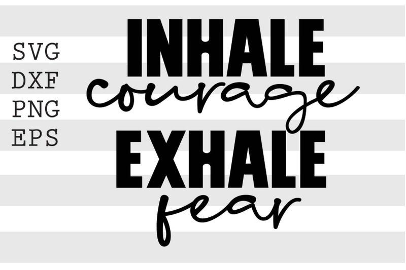 Inhale courage Exhale fear SVG EPS Include