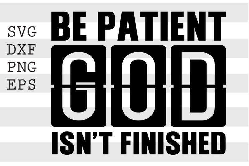 be-patient-god-isnt-finished-svg