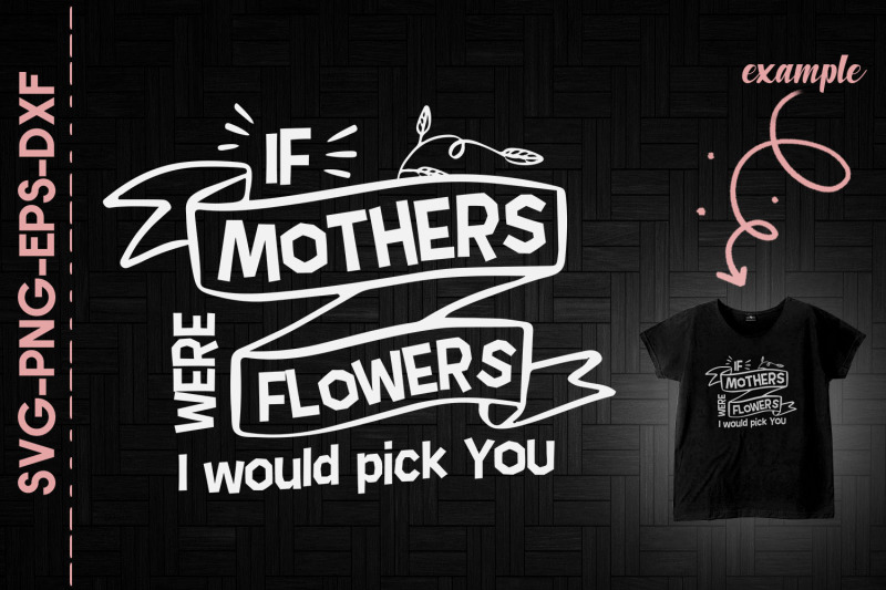 if-mothers-were-flowers-i-would-pick-you