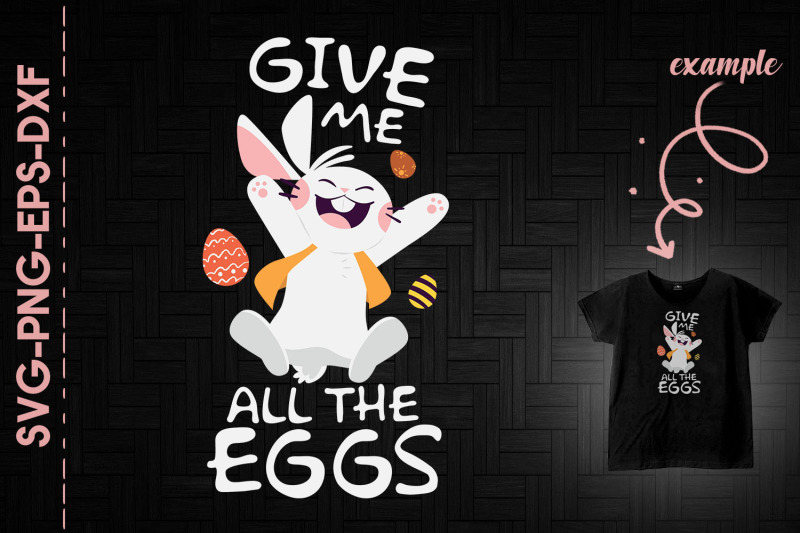 give-me-all-the-eggs-bunny-easter