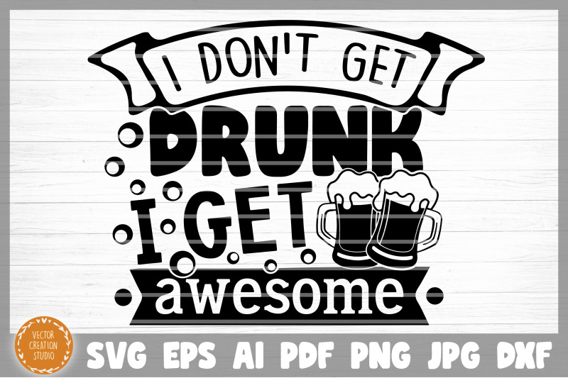 i-don-039-t-get-drunk-i-get-awesome-svg-cut-file