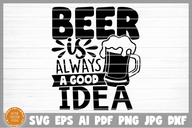 beer-is-always-a-good-idea-svg-cut-file