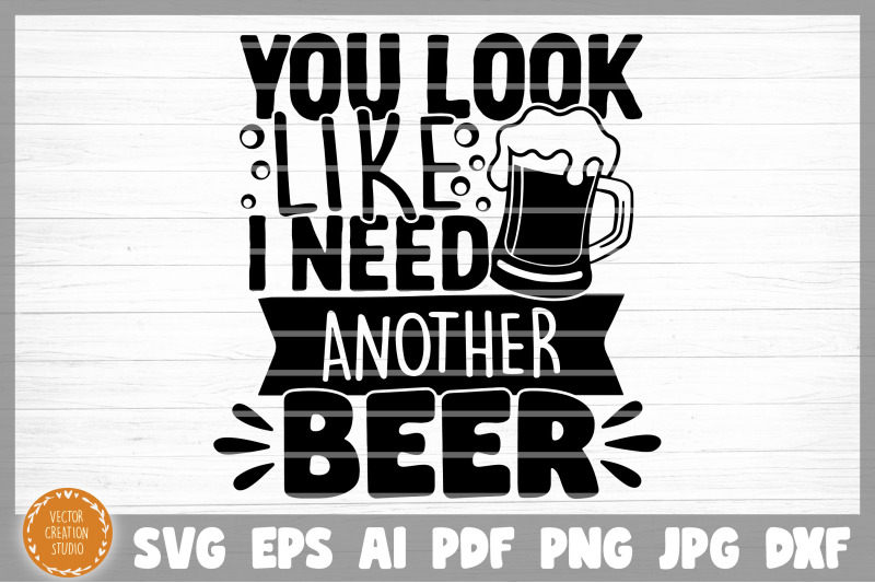 you-look-like-i-need-another-beer-svg-cut-file